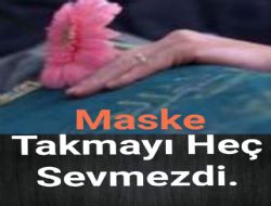 MASKE TAKMAYI HEÇ SEVMEZDİ: